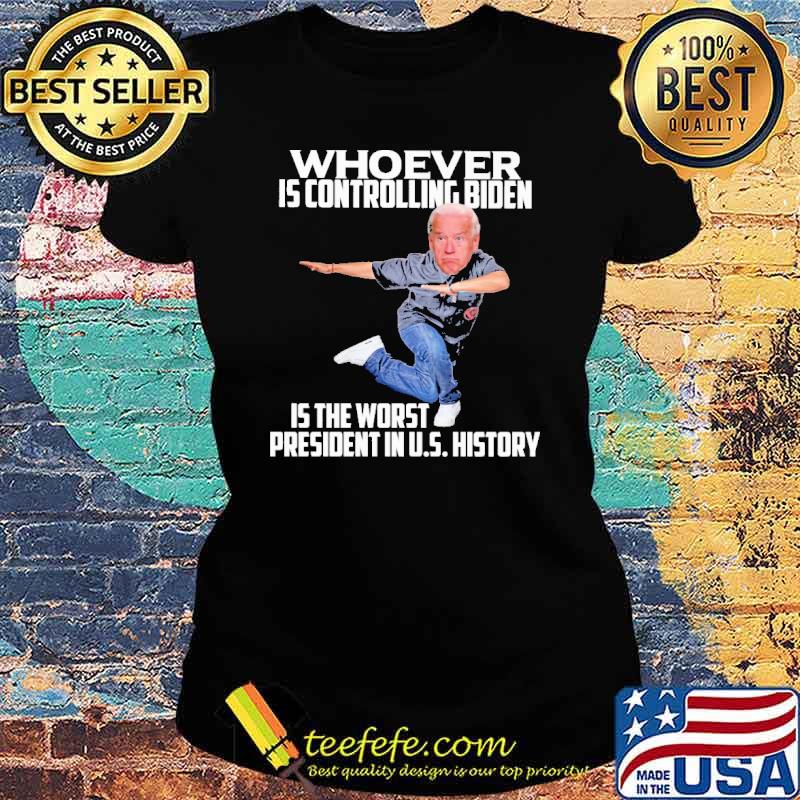 Whoever Is Controlling Biden Is the Worst President In US History Shirt Ladies tee Whoever Is Controlling Biden Is the Worst President In US History Shirt Ladies tee
