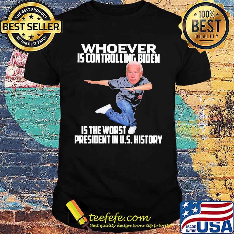 Whoever Is Controlling Biden Is the Worst President In US History Shirt