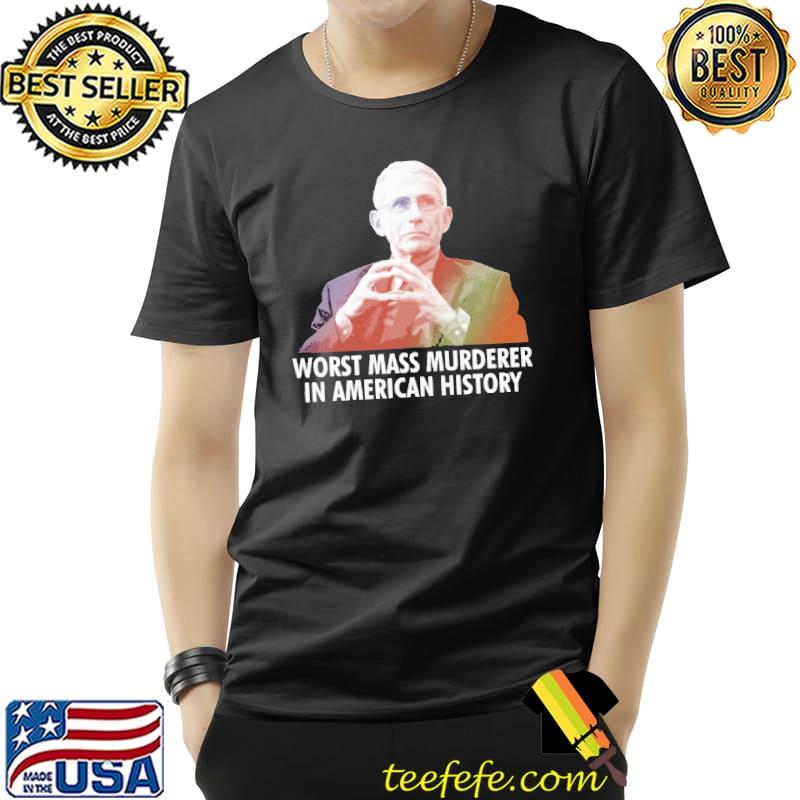 Worst Mass Murderer In american History Fauci Shirt