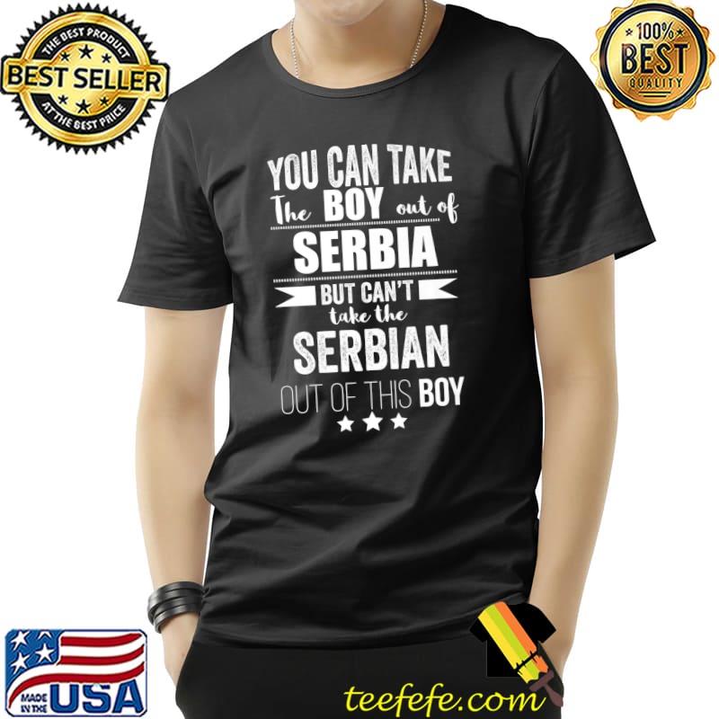 You can take the boy out of serbia but can't take the serbian out of this boy T-Shirt