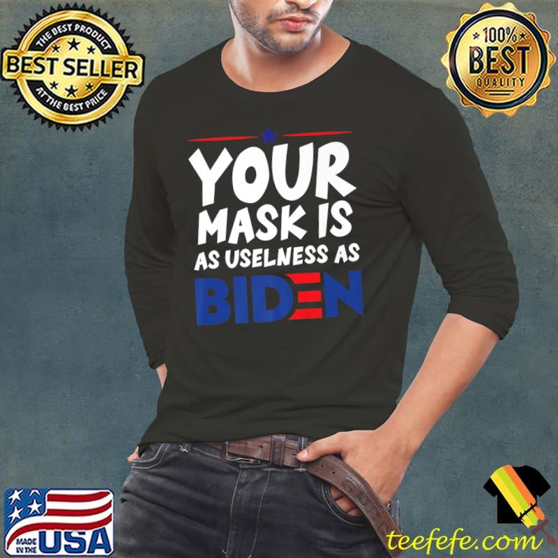 Your Mask Is As Useless As Biden T-Shirt Long Sleeve Tee Your Mask Is As Useless As Biden T-Shirt Long Sleeve Tee