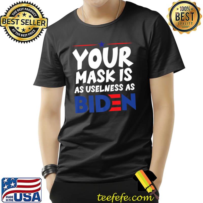 Your Mask Is As Useless As Biden T-Shirt