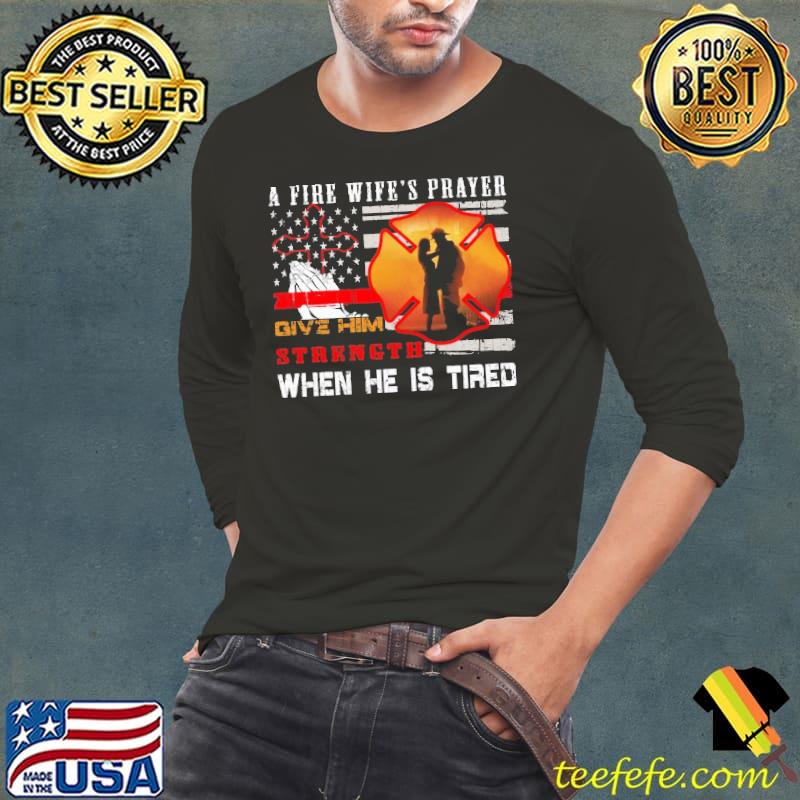 A Fire Wife's Prayer Give Him Strength When He Is Tired Fighter Flag Shirt Long Sleeve Tee A Fire Wife's Prayer Give Him Strength When He Is Tired Fighter Flag Shirt Long Sleeve Tee