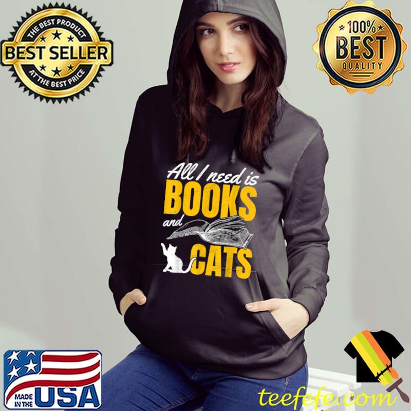 All i need is books and cats T-Shirt Hoodie All i need is books and cats T-Shirt Hoodie