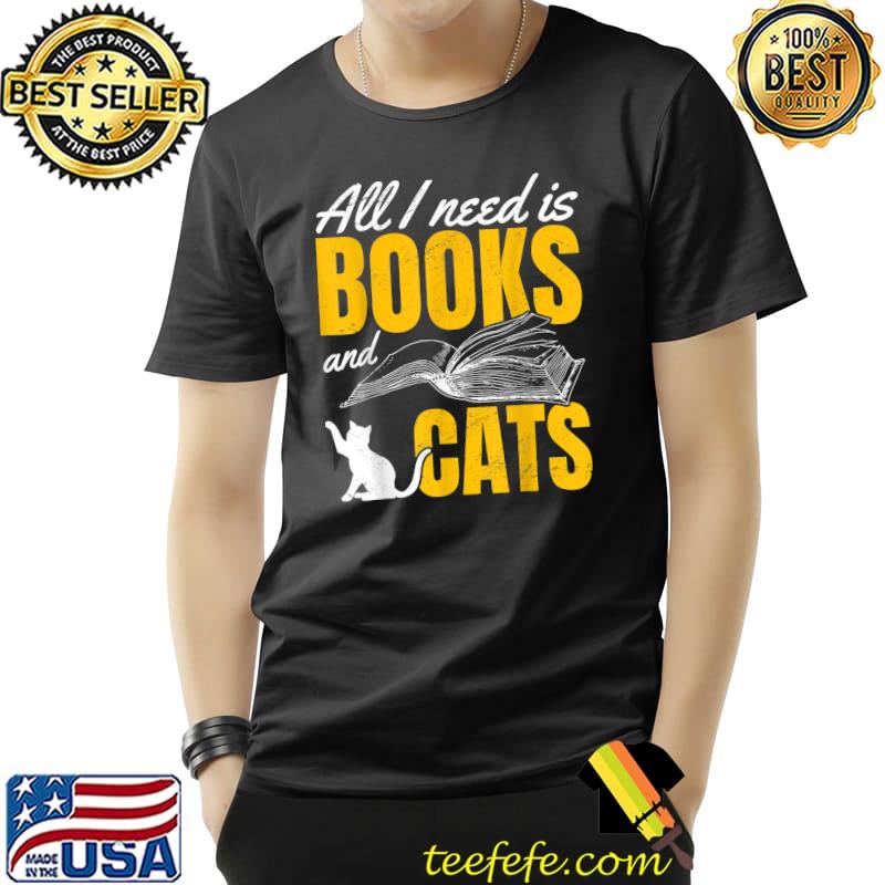 All i need is books and cats T-Shirt All i need is books and cats T-Shirt