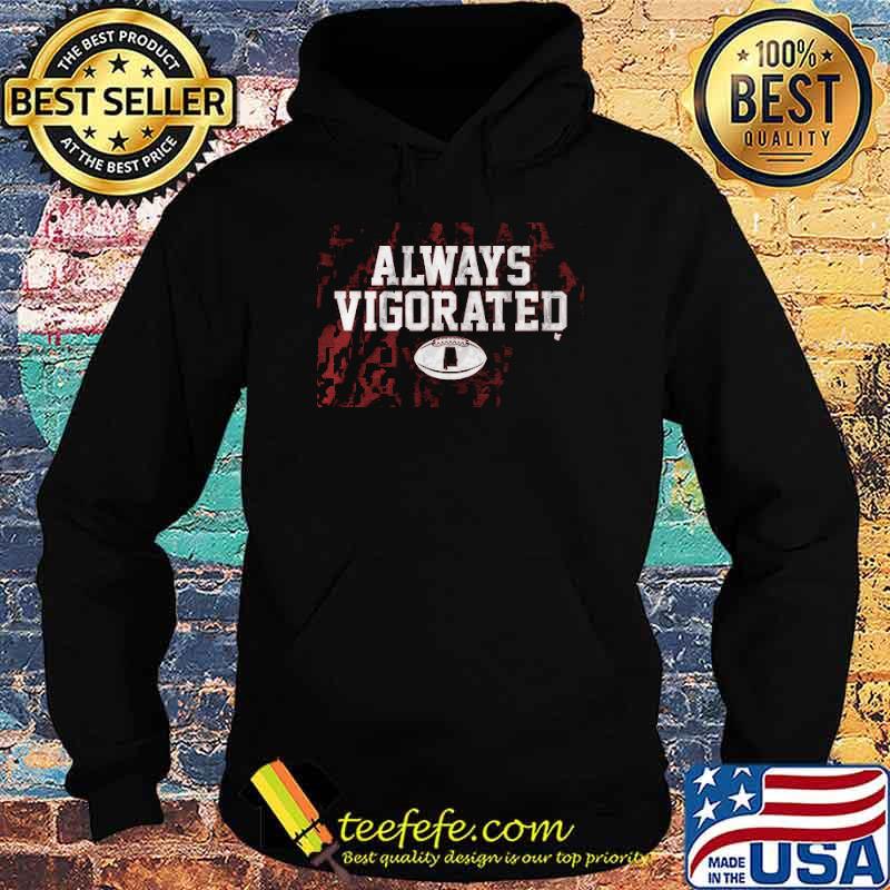 Always Vigorated Shirt Hoodie Always Vigorated Shirt Hoodie