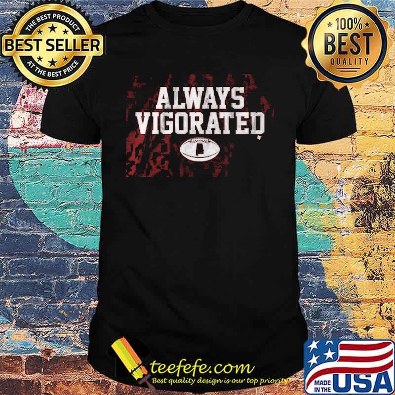 Always Vigorated Shirt Always Vigorated Shirt