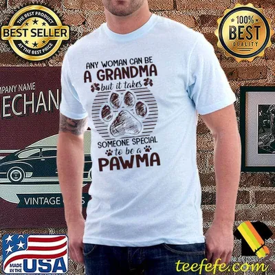 Any Woman Can Be A Grandma But It Takes Someone Special To Be a Pawma Shirt