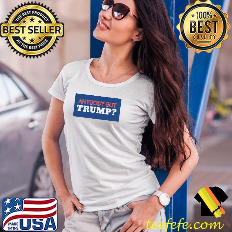 Anybody but Trump Shirt Ladies Tee Anybody but Trump Shirt Ladies Tee