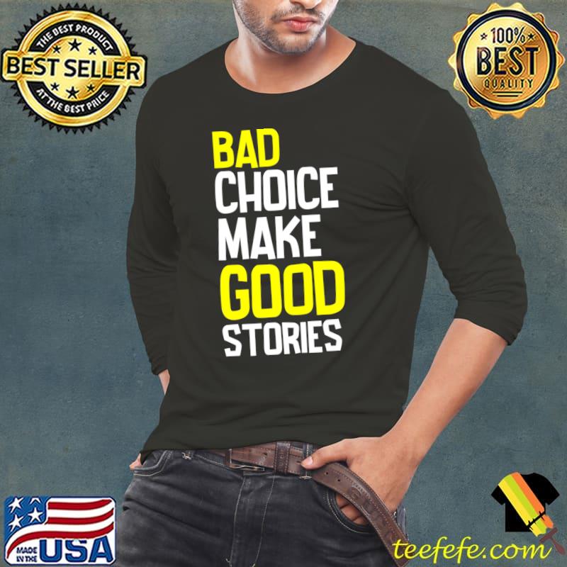 Bad Choice Make Good Stories Classic T-Shirt Long Sleeve Tee Bad Choice Make Good Stories Classic T-Shirt Long Sleeve Tee