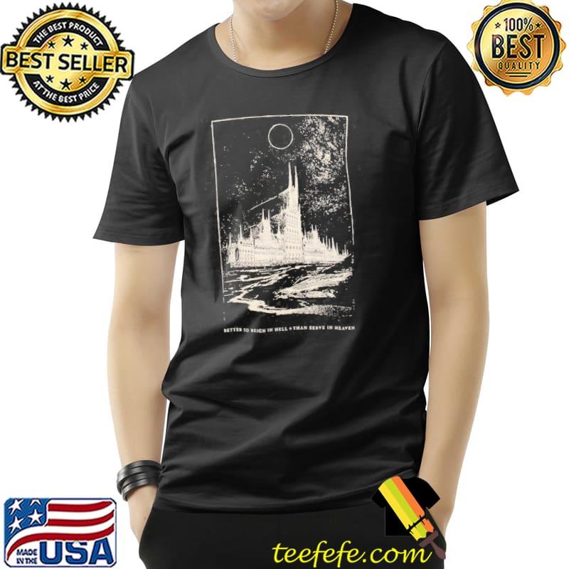 Better To Reign In Hell, Than Serve In Heaven Trending classic -Shirt