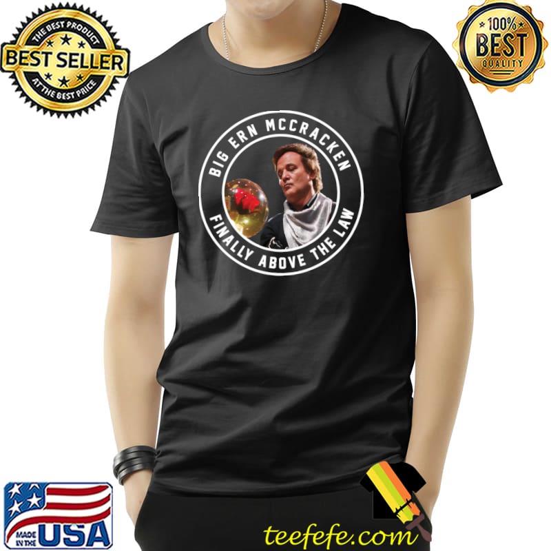 Big Ern McCracken Finally Above the Law T-Shirt