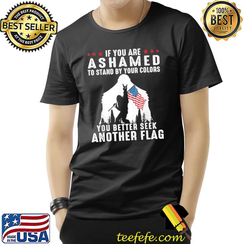 Bigfoot if you are ashamed to stand by your colors classic shirt