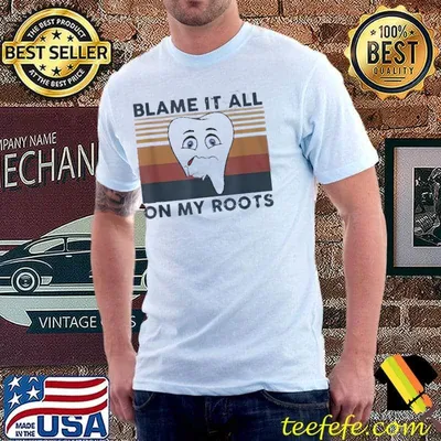 Blame It All On My Roots Teeth Vintage Shirt