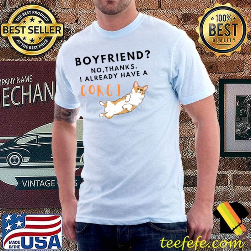 Boyfriend No Thanks I Already Have A Corgi T-Shirt Boyfriend No Thanks I Already Have A Corgi T-Shirt