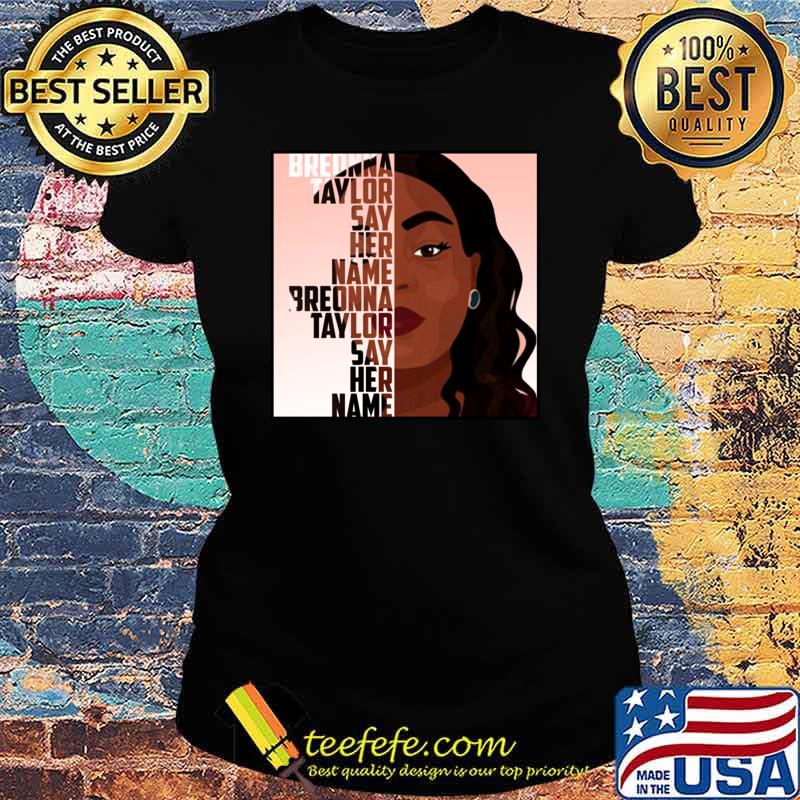 Breonna Taylor Say her name T-Shirt Ladies tee Breonna Taylor Say her name T-Shirt Ladies tee