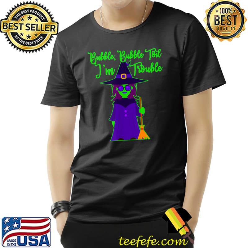 Bubble Bubble Toil I'm Trouble Witch And Broom Halloween T-Shirt