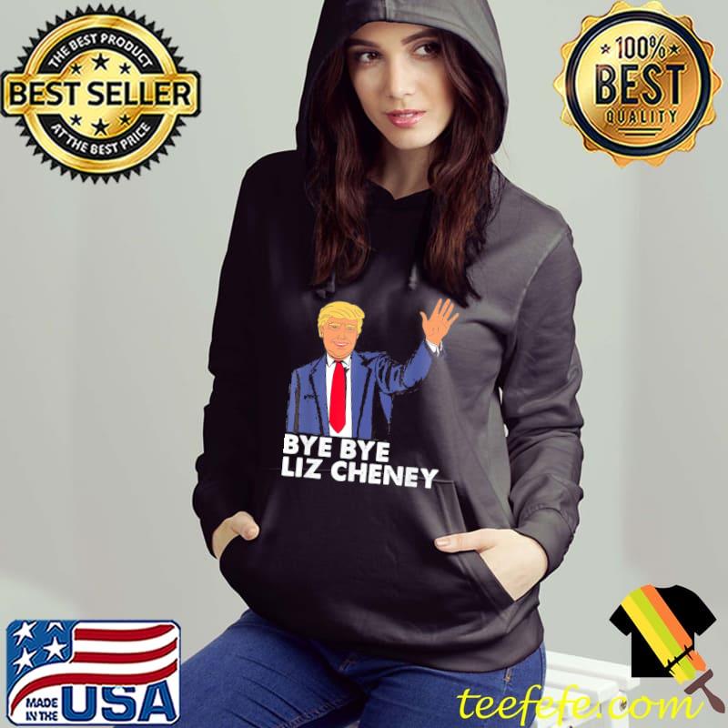 Bye bye liz cheney Trump classic s Hoodie Bye bye liz cheney Trump classic s Hoodie