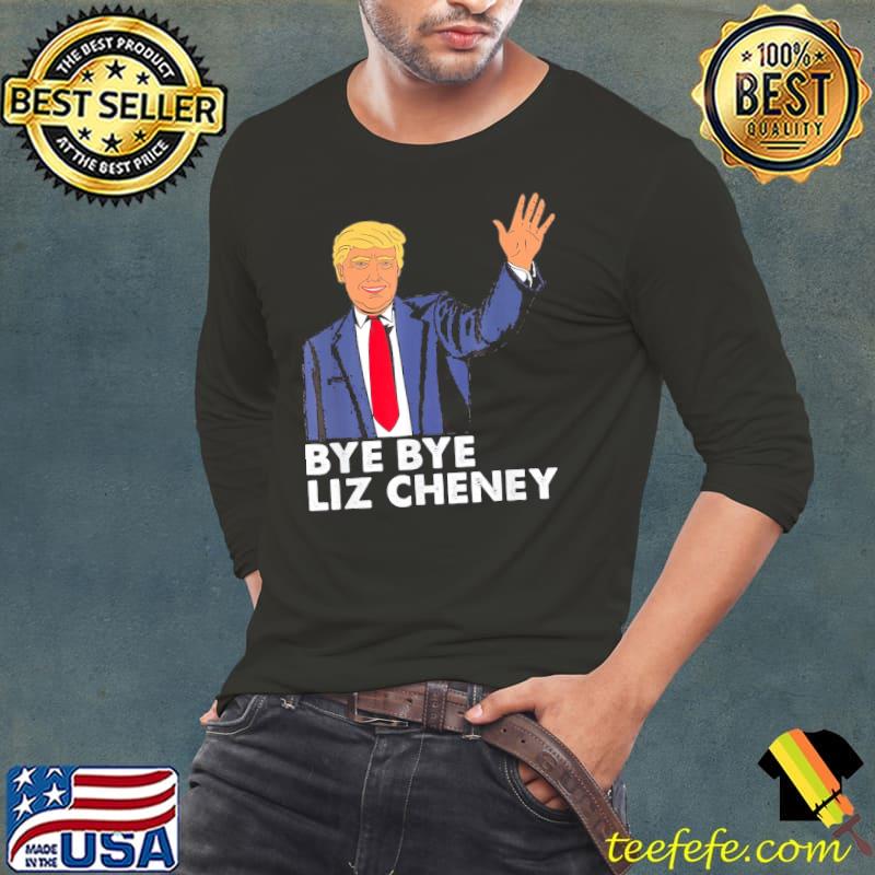 Bye bye liz cheney Trump classic s Long Sleeve Tee Bye bye liz cheney Trump classic s Long Sleeve Tee