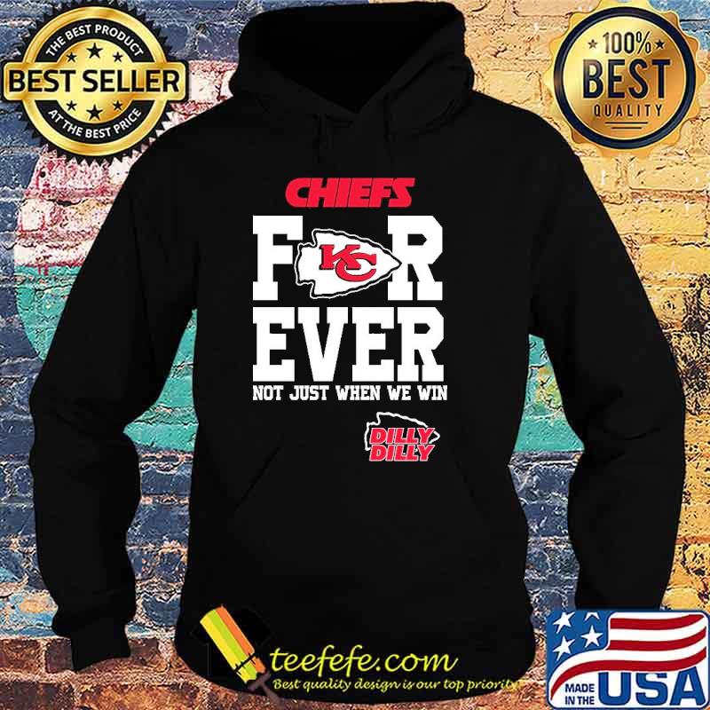 Chiefs Forever Not Just When We Win Dilly Shirt Hoodie Chiefs Forever Not Just When We Win Dilly Shirt Hoodie