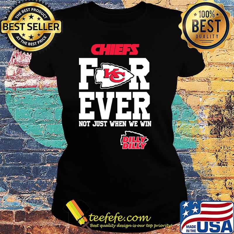 Chiefs Forever Not Just When We Win Dilly Shirt Ladies tee Chiefs Forever Not Just When We Win Dilly Shirt Ladies tee
