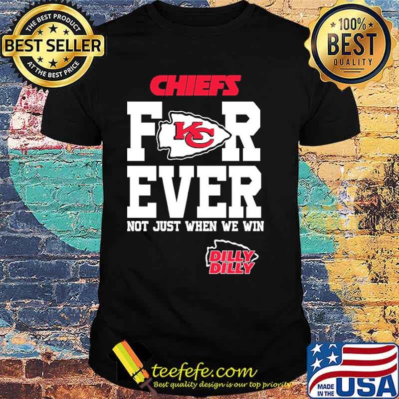Chiefs Forever Not Just When We Win Dilly Shirt Chiefs Forever Not Just When We Win Dilly Shirt