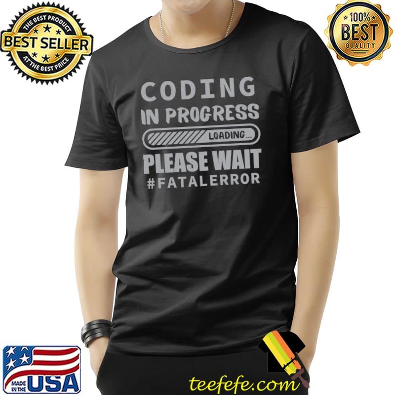 Coding in progress please wait fatalerror loading T-Shirt