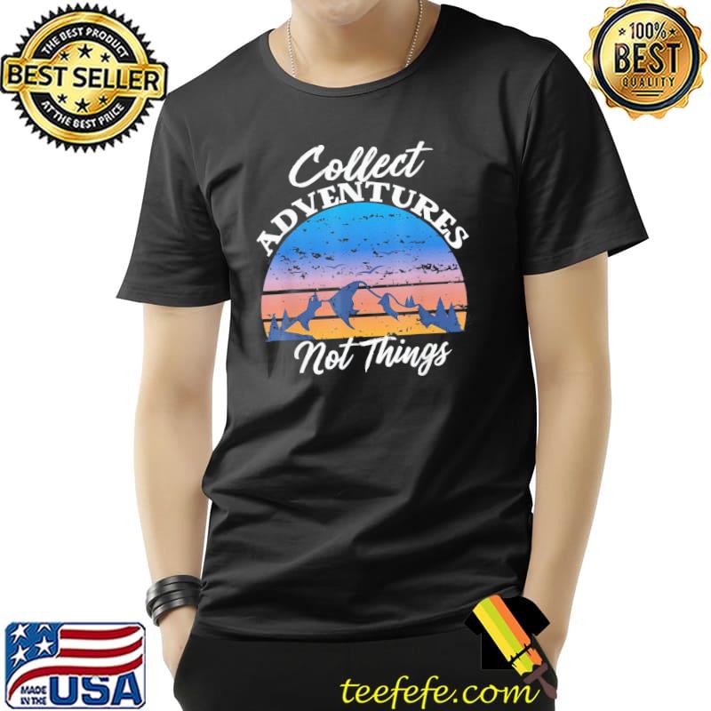 Collect adventures not things mountain hiking caping classic shirt