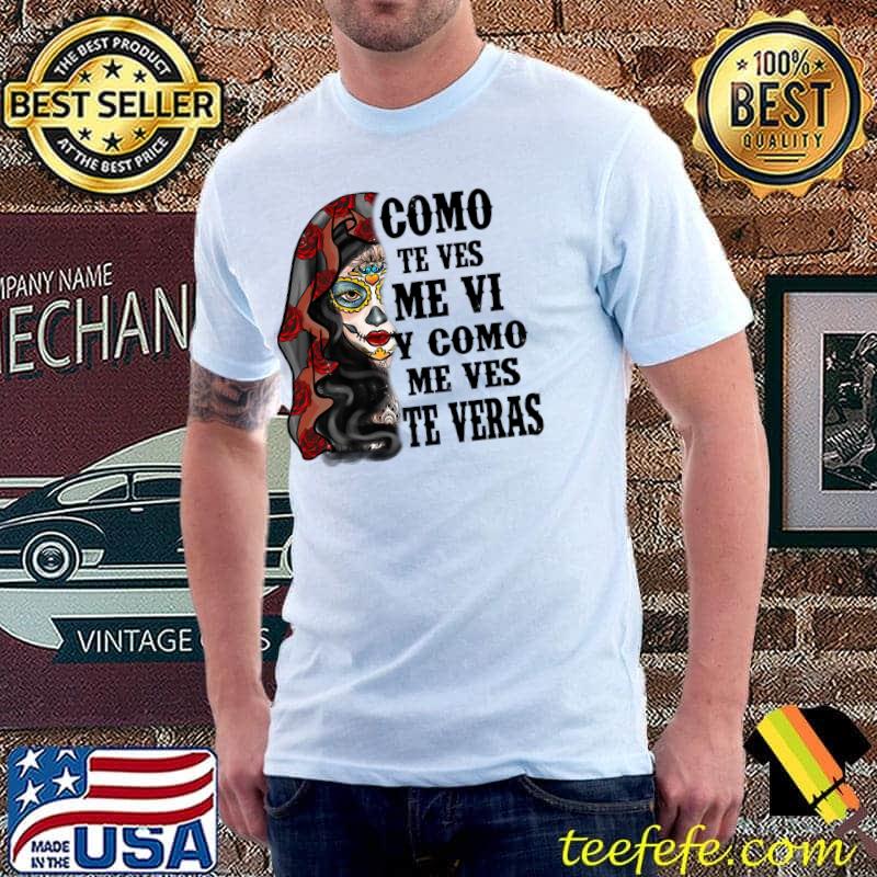 Como Te Ves Me Vi Como Me Ves Day Of The Dead Día de Muertos Halloween Skull T-Shirt