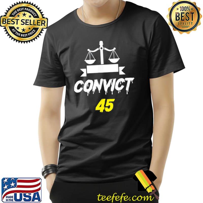 Convict 45 no man or woman is above the law antI Trump classic shirt