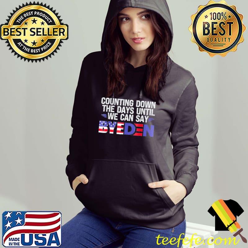Counting down the days until we can say byeden falg s Hoodie Counting down the days until we can say byeden falg s Hoodie
