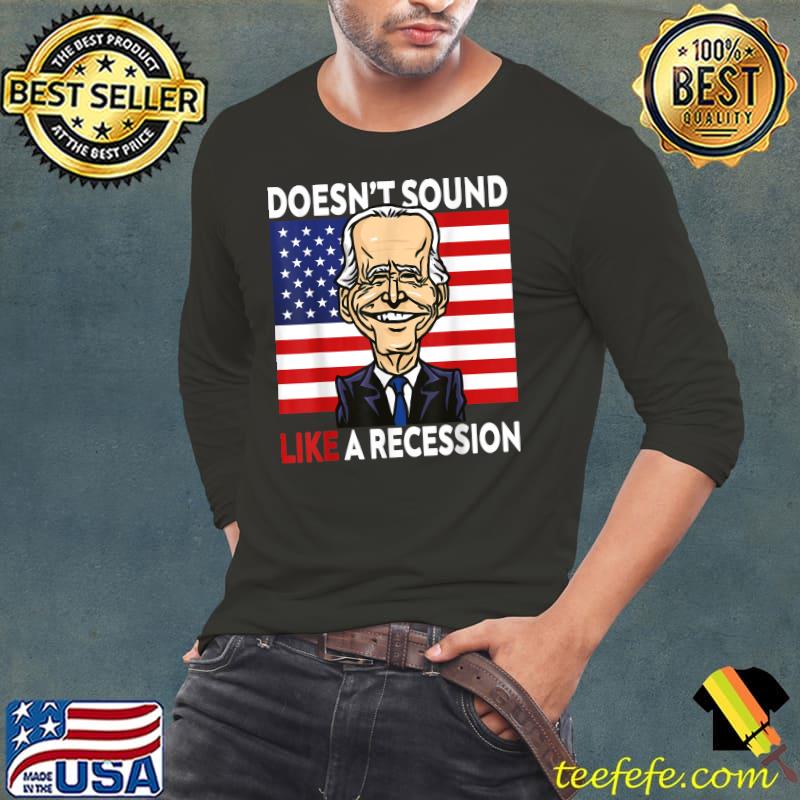 Doesn't Sound Like A Recession Joe Biden Smile American Flag T-Shirt Long Sleeve Tee Doesn't Sound Like A Recession Joe Biden Smile American Flag T-Shirt Long Sleeve Tee