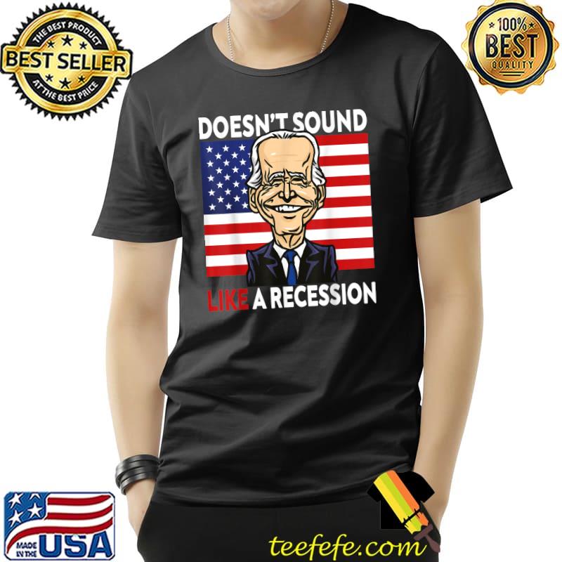 Doesn't Sound Like A Recession Joe Biden Smile American Flag T-Shirt
