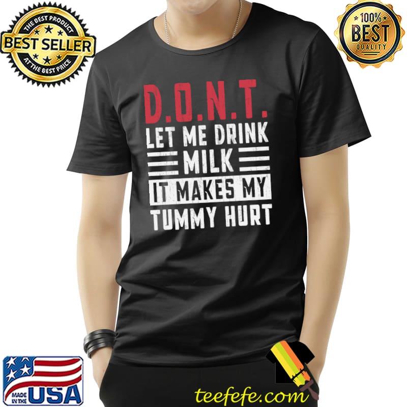 dont let me drink milk it makes my tummy hurt Classic T-Shirt
