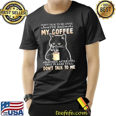 Don't Talk To Me Until I've Had My Coffee Then After That Please Still Don't Talk To Me Cat Shirt