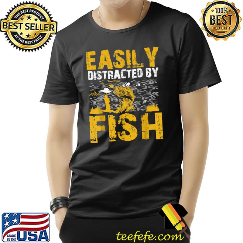 Easily Distracted By Fish Fishing Lover T-Shirt Easily Distracted By Fish Fishing Lover T-Shirt