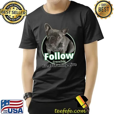 Follow frenchie free to family live dog T-Shirt