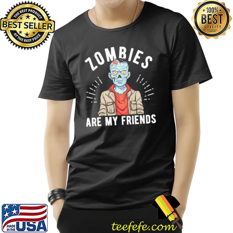 Friends halloween zombies are my friends monster halloween gift for horror fan classic shirt