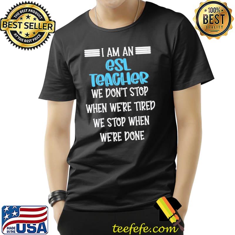 Funny esl teacher saying we don't stop classic shirt