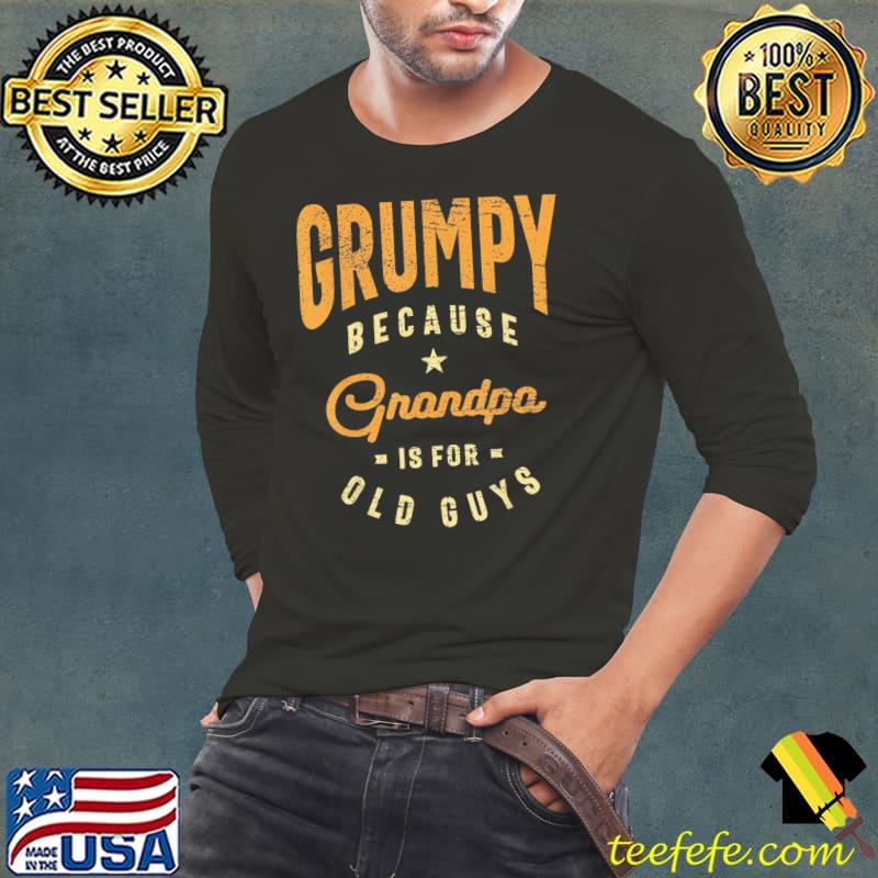 Grumpy because grandpa is for old guys funny dad classic s Long Sleeve Tee Grumpy because grandpa is for old guys funny dad classic s Long Sleeve Tee