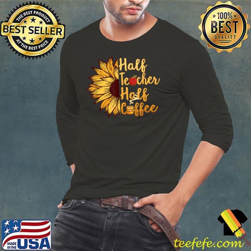 Half Teacher Half Coffee Teachers Sunflower Back To School T-Shirt Long Sleeve Tee Half Teacher Half Coffee Teachers Sunflower Back To School T-Shirt Long Sleeve Tee