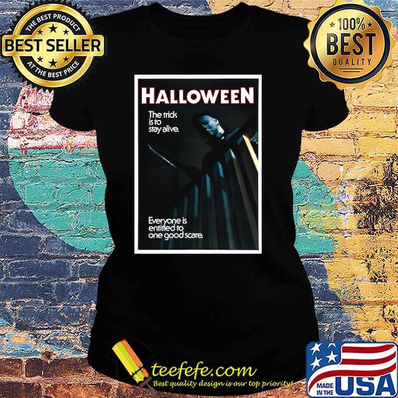 Halloween The Trick Is To Stay Alive Michael Myer Shirt Ladies tee Halloween The Trick Is To Stay Alive Michael Myer Shirt Ladies tee