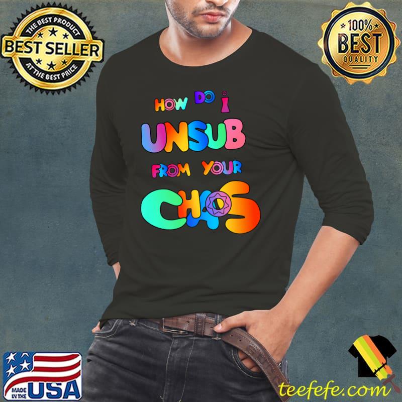 How Do I UnSub From Chaos Colors T-Shirt Long Sleeve Tee How Do I UnSub From Chaos Colors T-Shirt Long Sleeve Tee