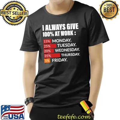 I always give 100 percent at work 15 percent monday 25 percent tuesday T-Shirt