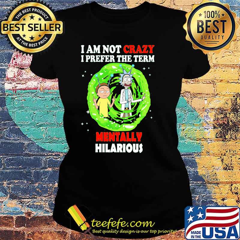 I Am Not Crazy I Prefer Them Term Mentally Hilarious Shirt Ladies tee I Am Not Crazy I Prefer Them Term Mentally Hilarious Shirt Ladies tee