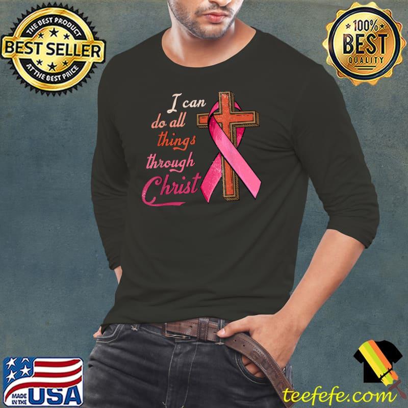 I Can Do All Thing Through Christ Breast Cancer Awareness Cross T-Shirt Long Sleeve Tee I Can Do All Thing Through Christ Breast Cancer Awareness Cross T-Shirt Long Sleeve Tee
