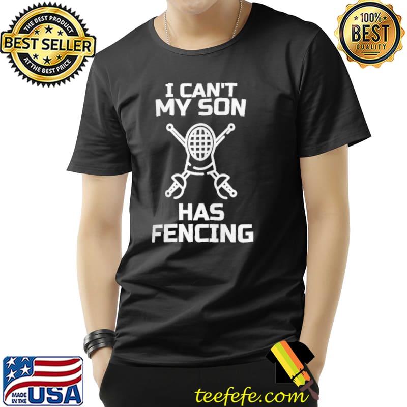 I can't my son has fencing fencer proud parent sports gift classic essential classic shirt