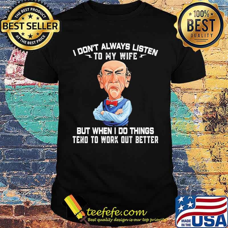 I don't Always Listen To My Wife But When I Do Things Jeff Duham Shirt