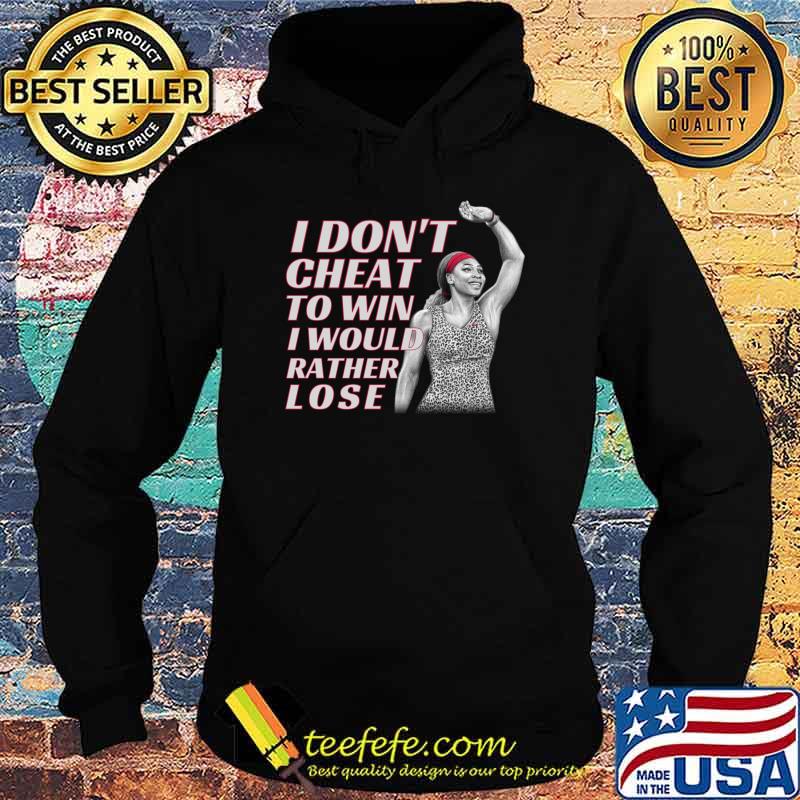 I don't cheat to win I would rather lose serena williams retirement T-Shirt Hoodie I don't cheat to win I would rather lose serena williams retirement T-Shirt Hoodie