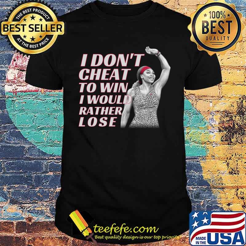 I don't cheat to win I would rather lose serena williams retirement T-Shirt